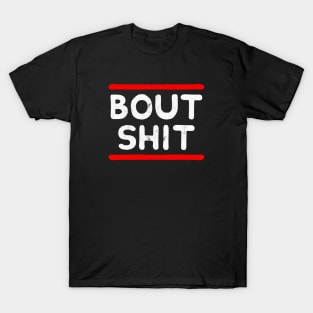 Bout Shit T-Shirt